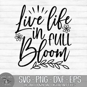 Live Life In Full Bloom - Instant Digital Download - svg, png, dxf, and eps files included! Hello Spring, Farmhouse