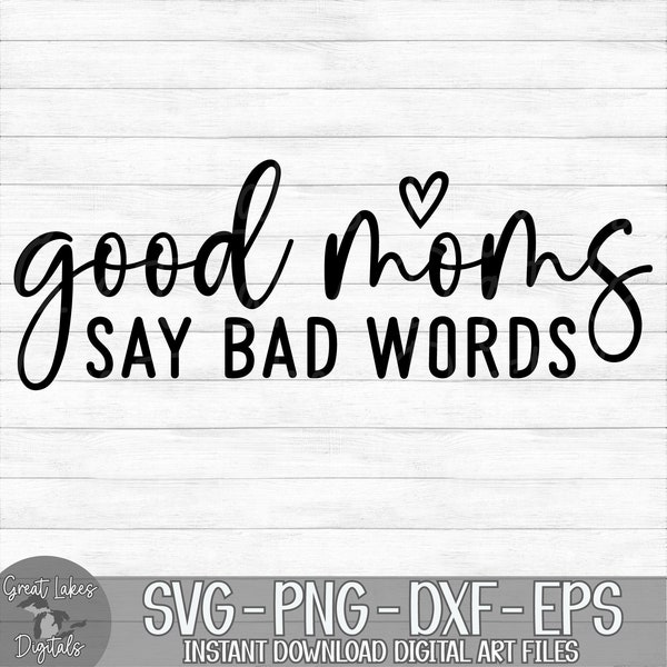 Good Moms Say Bad Words - Instant Digital Download - svg, png, dxf, and eps files included! Funny, Women's, Sarcastic, Mother's Day, Shirt