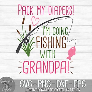 Pack My Diapers I&#39;m Going Fishing With Grandpa - Instant Digital Download - svg, png, dxf, and eps files included!