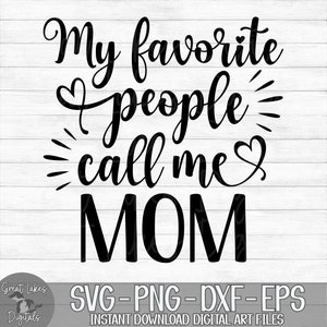 My Favorite People Call Me Mom - Instant Digital Download - svg, png, dxf, and eps files included! Mother&#39;s Day, Gift Idea