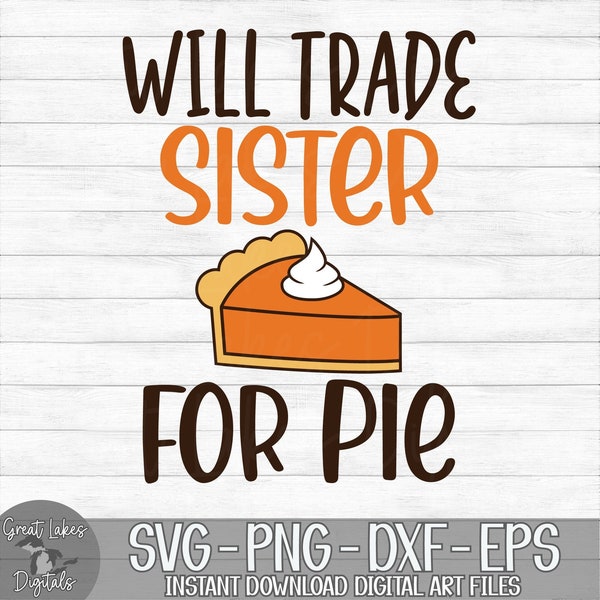 Will Trade Sister For Pie - Instant Digital Download - svg, png, dxf, and eps files included! Thanksgiving, Funny, Pumpkin Pie