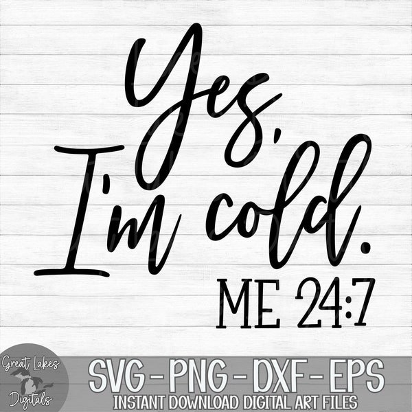 Yes, I'm Cold  Me 24:7 - Instant Digital Download - svg, png, dxf, and eps files included! Women's, Funny, So Cold