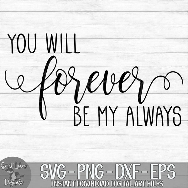 You Will Forever Be My Always - Instant Digital Download - svg, png, dxf, and eps files included!