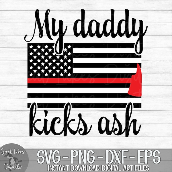 My Daddy Kicks Ash - Firefighter, Thin Red Line - Instant Digital Download - svg, png, dxf, and eps files included!