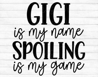Gigi Is My Name Spoiling Is My Game - Instant Digital Download - svg, png, dxf, and eps files included!