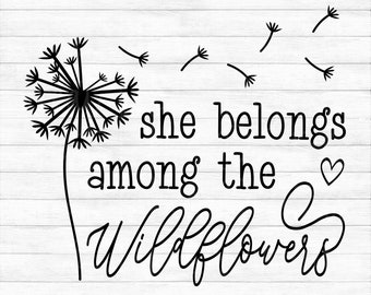 She Belongs Among The Wildflowers - Instant Digital Download - svg, png, dxf, and eps files included!