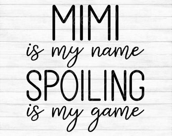 Mimi Is My Name Spoiling Is My Game - Instant Digital Download - svg, png, dxf, and eps files included!