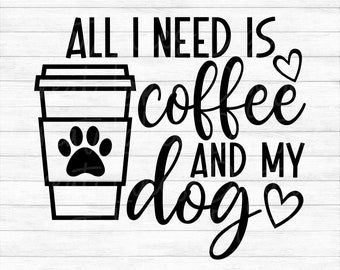 All I Need Is Coffee And My Dog - Instant Digital Download - svg, png, dxf, and eps files included! Funny, Dog Mom