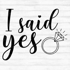 I Said Yes - Instant Digital Download - svg, png, dxf, and eps files included! Wedding, Engagement, Bride to Be, Ring