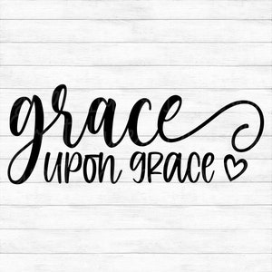 Grace Upon Grace - Instant Digital Download - svg, png, dxf, and eps files included! Christian, Faith, Jesus, Religious