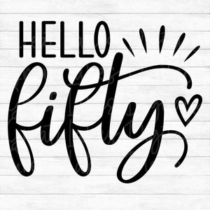 Hello Fifty, 50th Birthday - Instant Digital Download - svg, png, dxf, and eps files included!