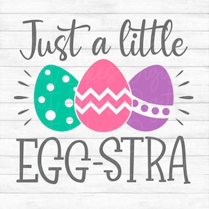 Just A Little Egg-stra - Instant Digital Download - svg, png, dxf, and eps files included! Funny, Easter, Women&#39;s, Girls