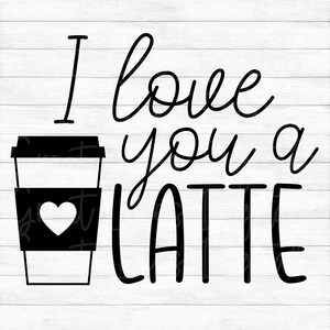 I Love You A Latte - Instant Digital Download - svg, png, dxf, and eps files included! Funny, Valentine&#39;s Day, Coffee