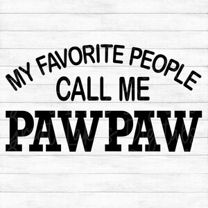 My Favorite People Call Me Pawpaw - Instant Digital Download - svg, png, dxf, and eps files included! Father&#39;s Day, Gift Idea