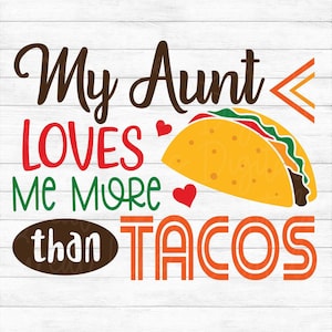 My Aunt Loves Me More Than Tacos - Instant Digital Download - svg, png, dxf, and eps files included!