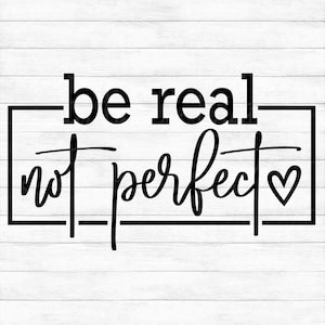 Be Real Not Perfect - Instant Digital Download - svg, png, dxf, and eps files included! Motivational, Worthy, Women&#39;s, Positive