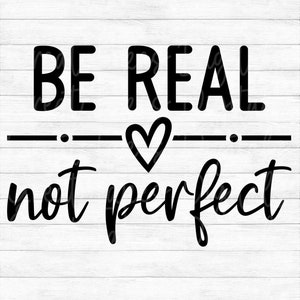 Be Real Not Perfect - Instant Digital Download - svg, png, dxf, and eps files included! Motivational, Worthy, Women&#39;s, Positive