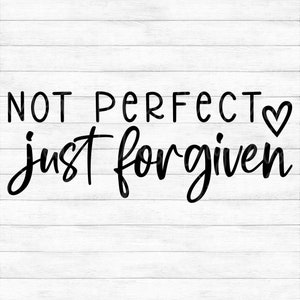 Not Perfect Just Forgiven - Instant Digital Download - svg, png, dxf, and eps files included!