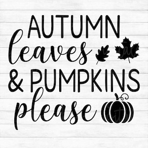 Autumn Leaves And Pumpkins Please  - Instant Digital Download - svg, png, dxf, and eps files included! Fall, Autumn, Thanksgiving