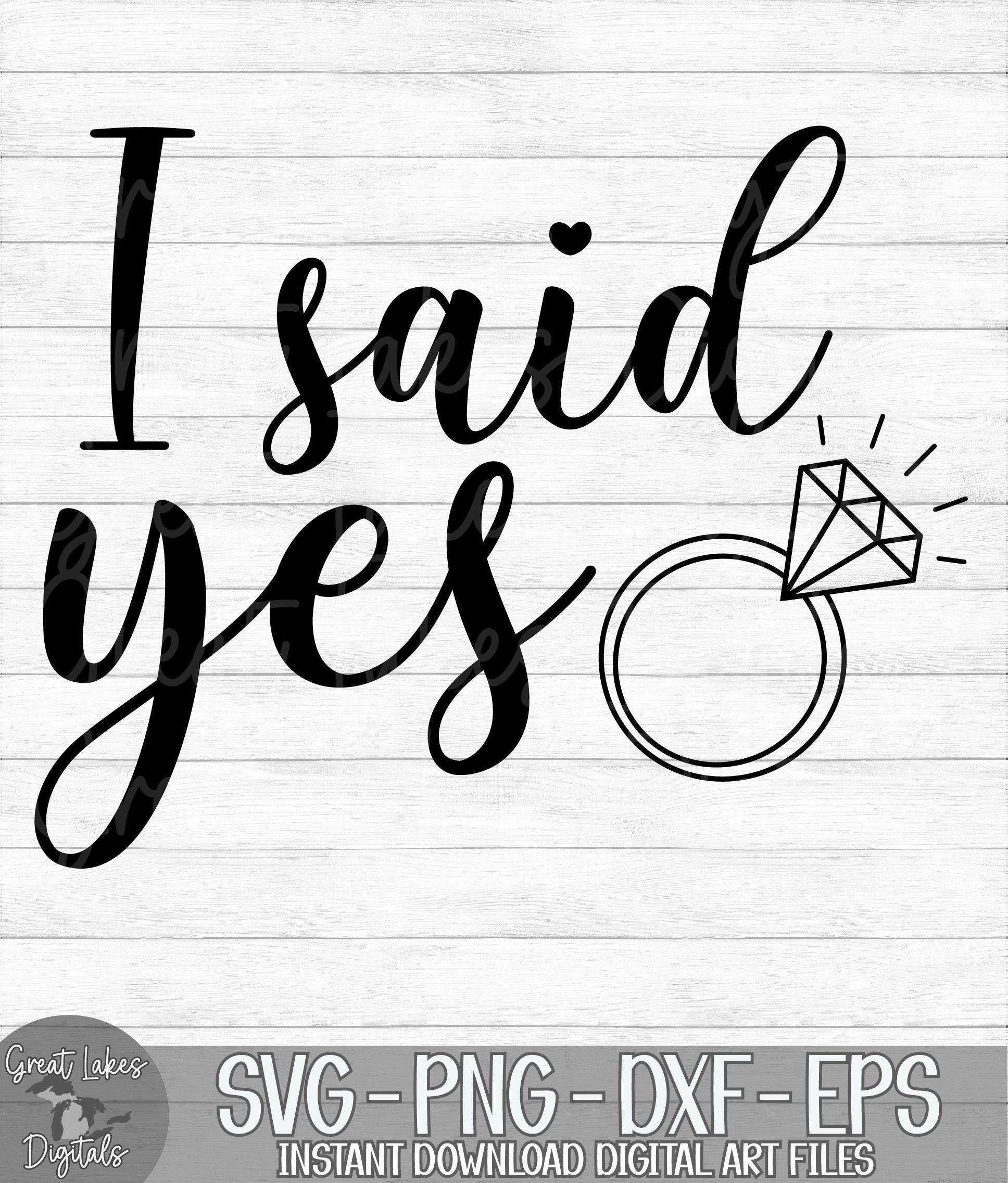 I Said Yes - Instant Digital Download - svg, png, dxf, and eps files included! Wedding, Engagement, Bride to Be, Ring