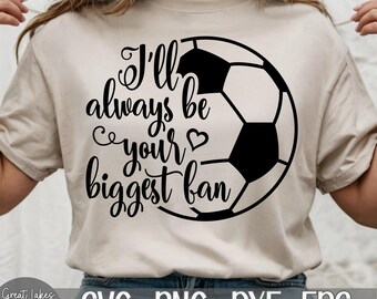 I'll Always Be Your Biggest Fan - Soccer - Instant Digital Download - svg, png, dxf, and eps files included!