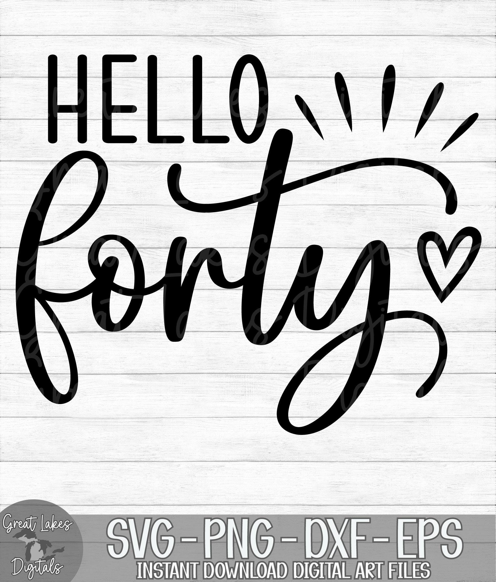 Hello Forty, 40th Birthday - Instant Digital Download - svg, png, dxf, and eps files included!