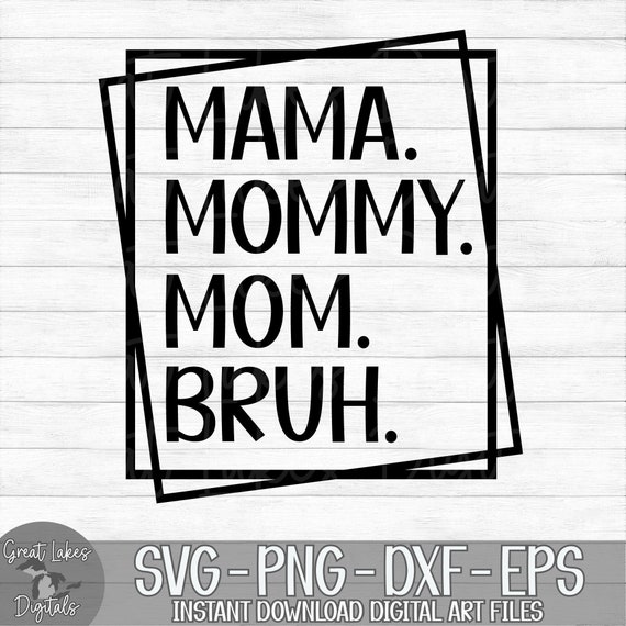 Mama Mommy Mom Bruh - Instant Digital Download - svg, png, dxf, and eps files included!