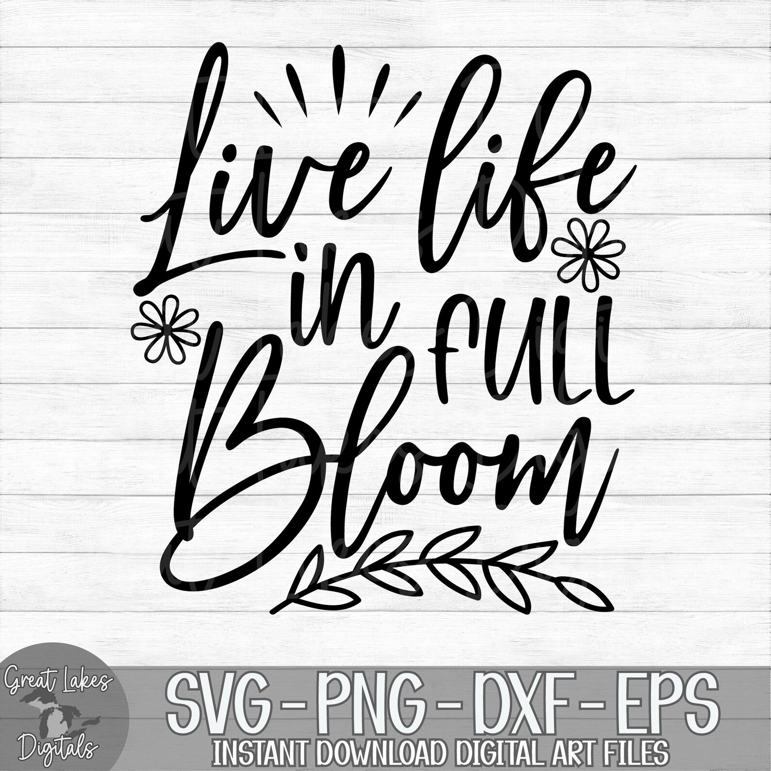 Live Life in Full Bloom - Instant Digital Download - Svg, Png, Dxf, and ...