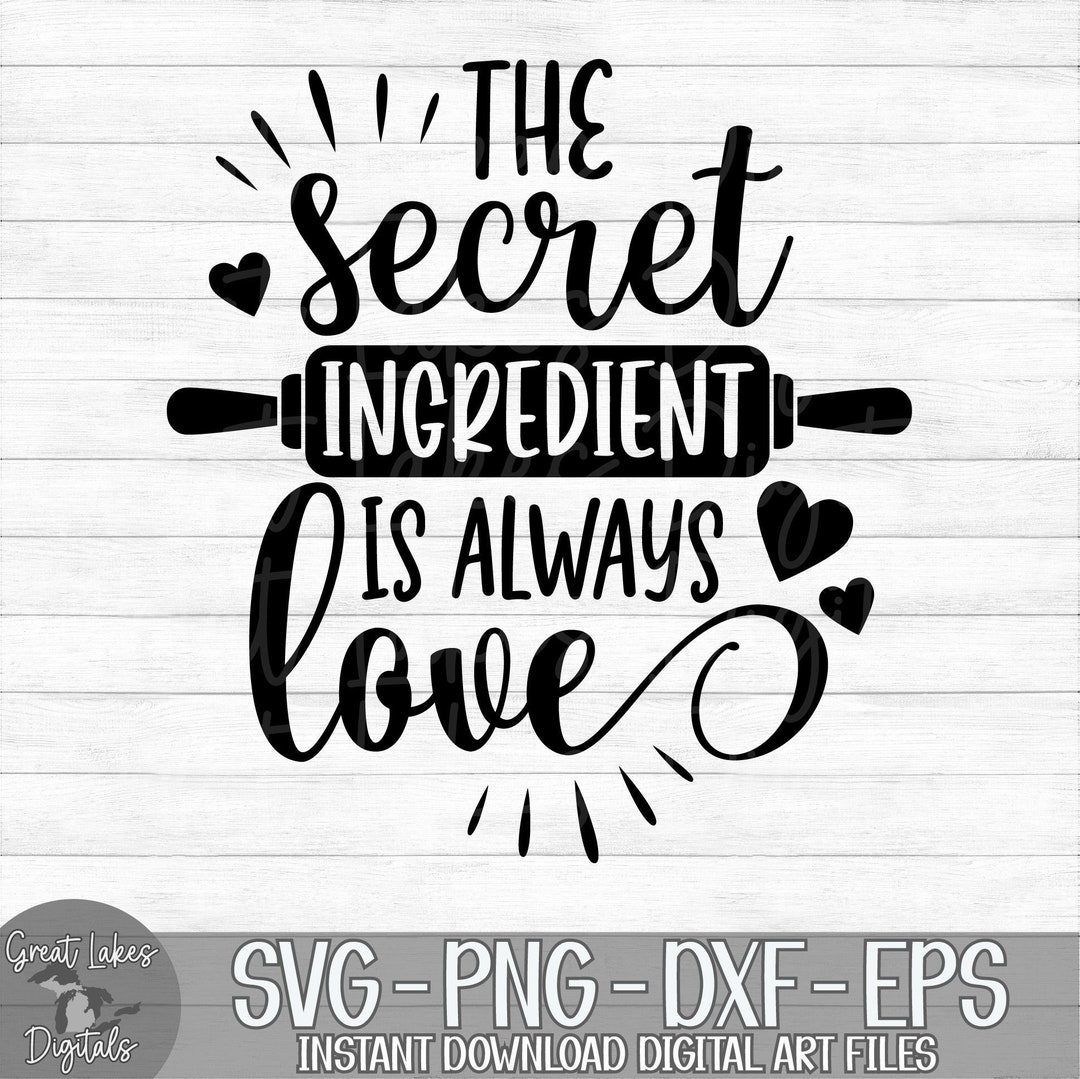 The Secret Ingredient is Always Love Instant Digital Download Svg, Png, Dxf, and Eps Files