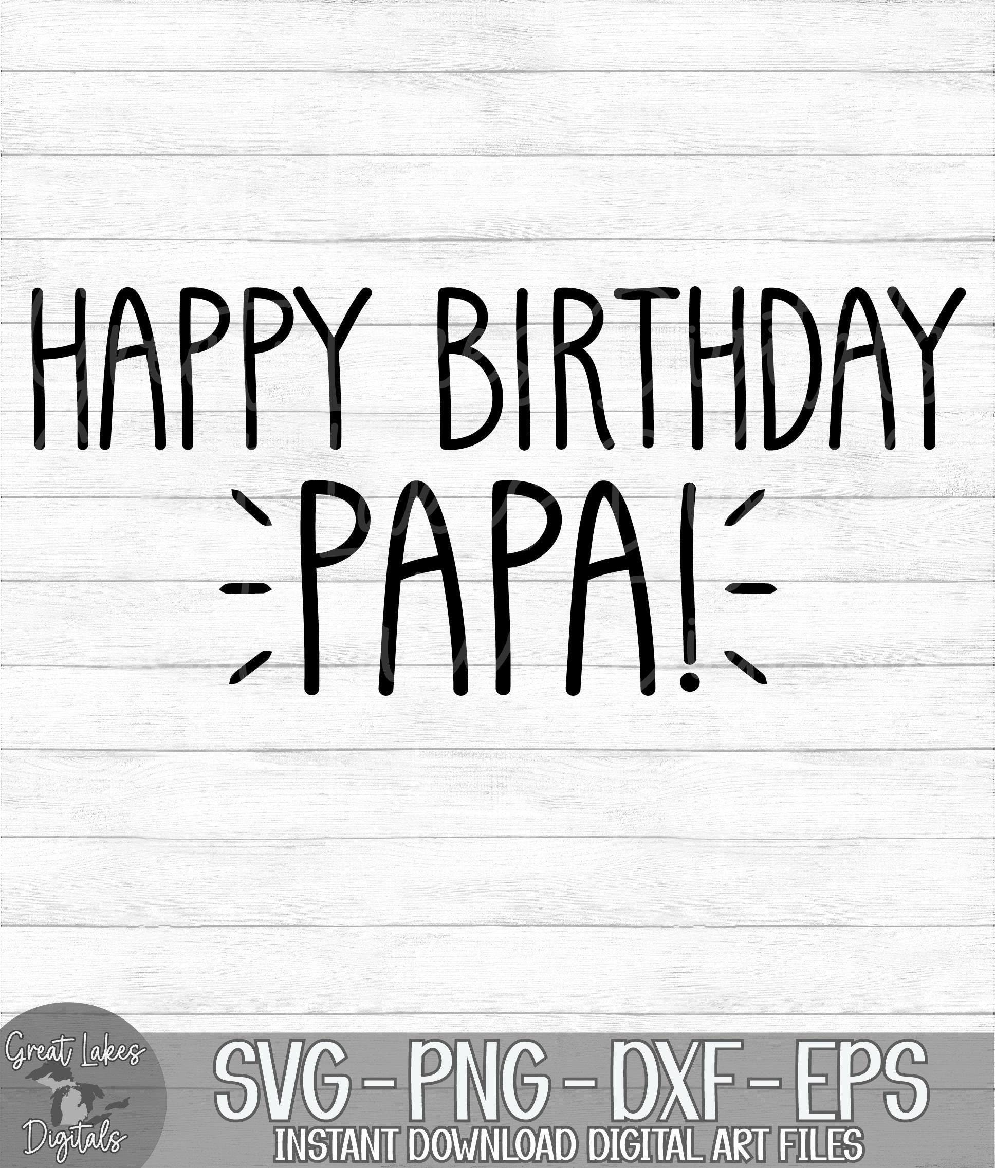 Happy Birthday Papa - Instant Digital Download - Svg, Png, Dxf