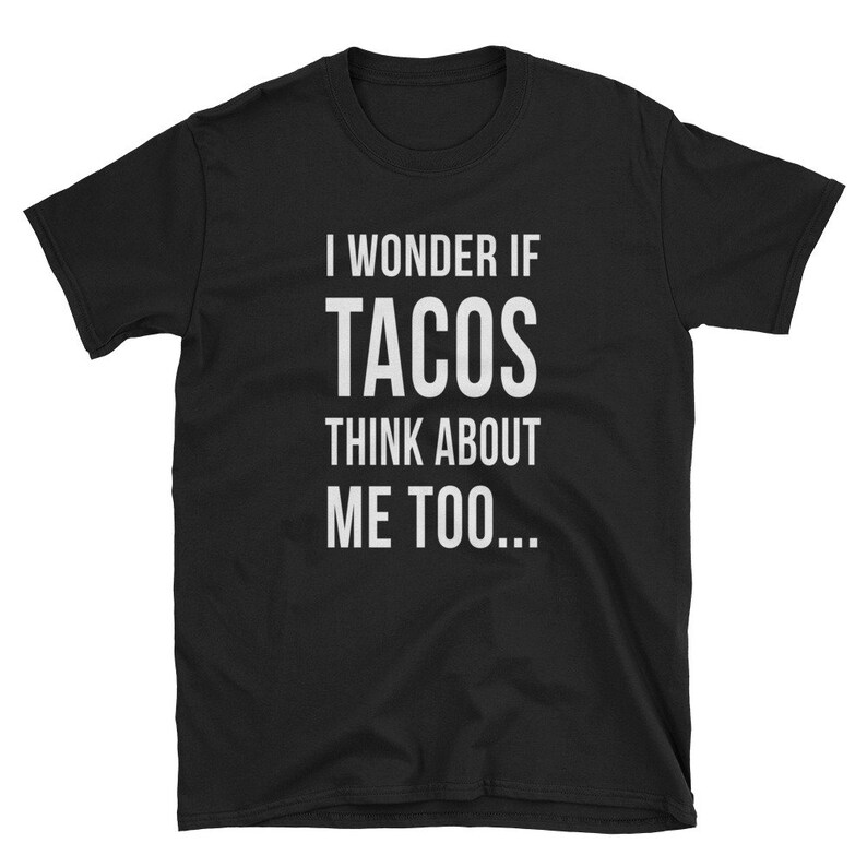 i wonder if tacos think about me too
