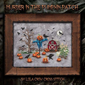 May include: A framed cross stitch pattern titled Murder in the Pumpkin Patch by Lola Crow Cross Stitch. The design features a scarecrow, a red barn, pumpkins, crows, a skeleton, and a full moon on a gray background, all enclosed in a wooden frame.