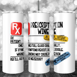 May include: Three white stainless steel tumblers with a prescription wine theme. The tumblers have black text and graphics. The first tumbler says "RX Patient: One If Symptoms Persist, Double Warning May Cause Pain Refill As Needed". The second tumbler says "Prescription Wine" with a yellow warning label. The third tumbler says "Prescription Wine" with a blue warning label that says "Side Effects Include:  Honesty, Happiness, Relaxation, Issues Walking.  Discontinue Use When Speech Becomes Slurred."