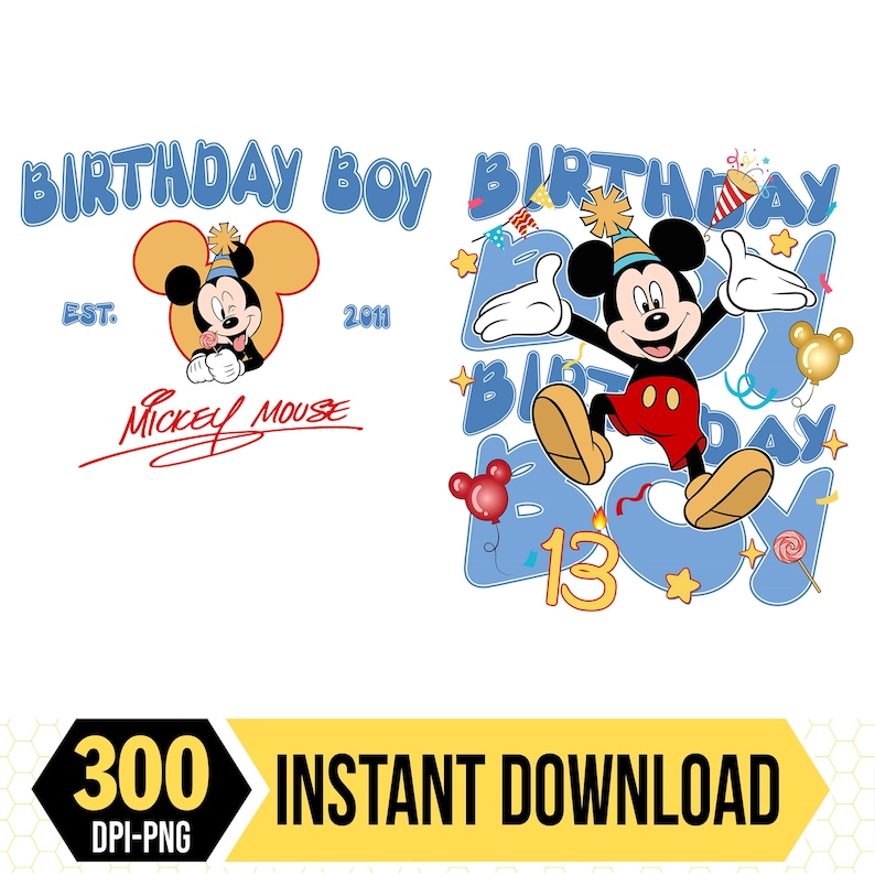 May include: A white graphic featuring Mickey Mouse with the text "BIRTHDAY BOY" in blue. The design includes the text "EST. 2011" and "MICKEY MOUSE". The number "13" is also present, along with the words "INSTANT DOWNLOAD".