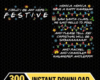 Friends Inspired Christmas Song Png, Could I be any more Festive Song Png, Friends Christmas Party Png, Christmas Gift
