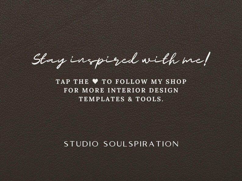 May include: Dark brown background with white script text that reads "Stay inspired with me!" and "TAP THE HEART TO FOLLOW MY SHOP FOR MORE INTERIOR DESIGN TEMPLATES & TOOLS." The shop name "STUDIO SOULSPIRATION" is also displayed.