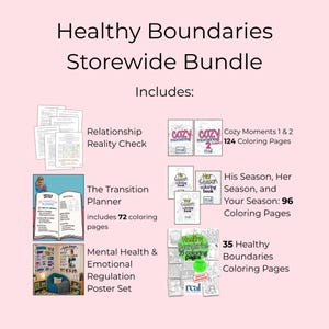 May include: A digital bundle titled Healthy Boundaries Storewide Bundle. It includes Relationship Reality Check documents, The Transition Planner with 72 coloring pages, a Mental Health & Emotional Regulation Poster Set, and various coloring books.