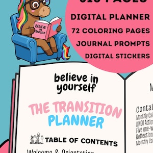 May include: A digital planner with 310 pages, 72 coloring pages, journal prompts, and digital stickers. The cover features a cartoon unicorn reading a book with the words "Believe in Yourself." The planner is titled "The Transition Planner."