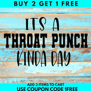 May include: A blue and white woodgrain background with black text that reads "BUY 2 GET 1 FREE", "ITS A THROAT PUNCH KINDA DAY", "ADD 3 ITEMS TO CART", and "USE COUPON CODE 1FREE".