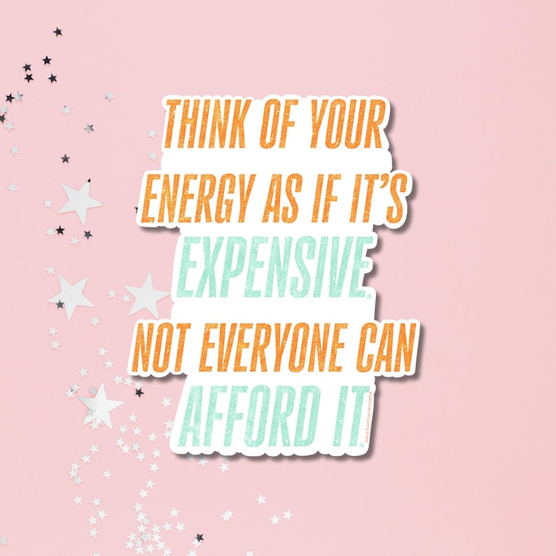 May include: A white sticker with the text "THINK OF YOUR ENERGY AS IF IT'S EXPENSIVE NOT EVERYONE CAN AFFORD IT" in orange and teal. The sticker is on a pink background with star-shaped confetti.