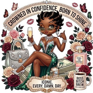 May include: A cartoon illustration of a character in a green dress, sunglasses, and jewelry, surrounded by roses, butterflies, and money. Text reads: CROWNED IN CONFIDENCE, BORN TO SHINE and ICONIC. EVERY. DAMN. DAY. Includes a perfume bottle and a mug labeled BOSS BITCH BREW.