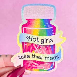 Hot Girls Take Their Meds Holographic Sticker - Self Care Mental Health Rainbow Sticker - Daily Reminder To Take Medicine - Anxiety Sticker