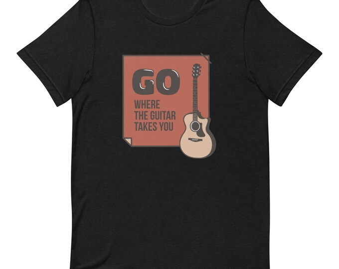 Go Where The Guitar Takes You T-Shirt