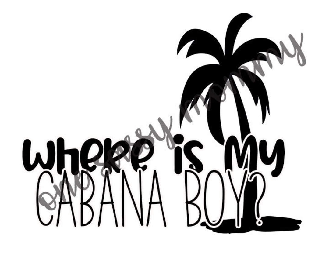 SVG, JPG Where is My Cabana Boy Tumbler Saying Tote Quote Shirt Phrase