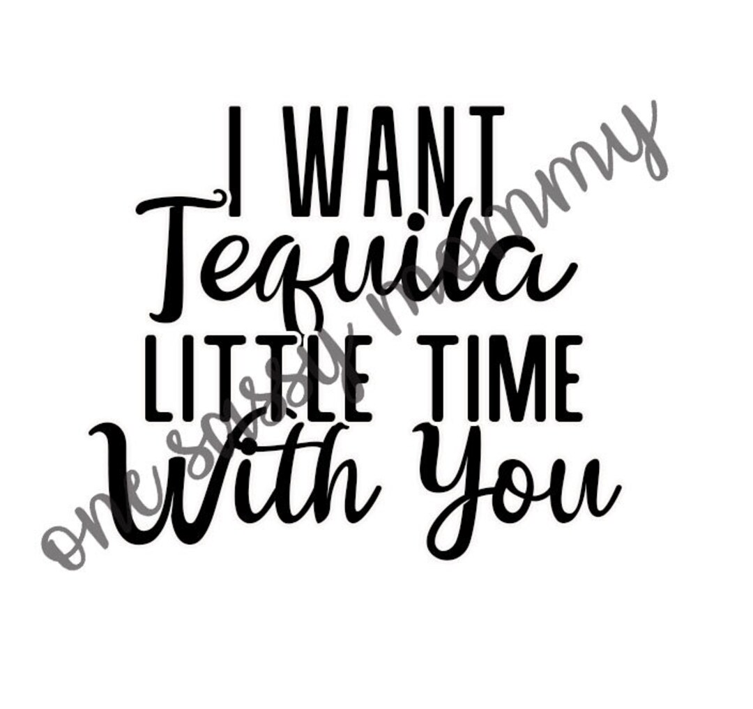 I Want Tequila Little Time With You SVG, JPG Instant Digital Download
