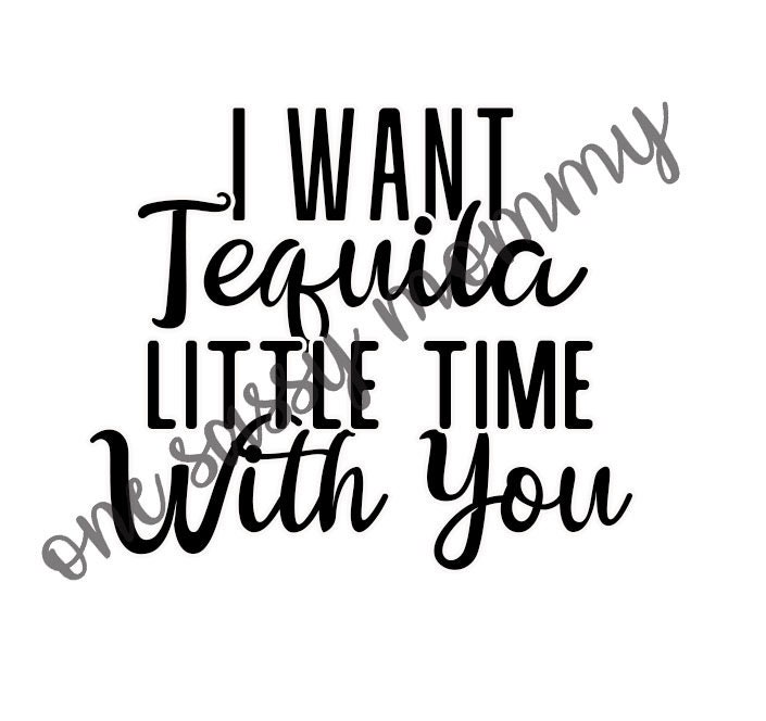 I Want Tequila Little Time With You SVG, JPG Instant Digital Download