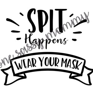 May include: Black and white graphic with the text "Spit Happens - Wear Your Mask" in a handwritten style font. The text is in a banner shape with a star at each end.