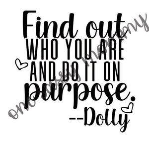 Find out who you are and do it on purpose SVG, JPG, Dolly Parton quote | Instant Digital Download | Tumbler Saying | Dolly Wisdom | Diy Gift