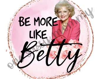 Be More Like Betty PNG, JPG Betty White