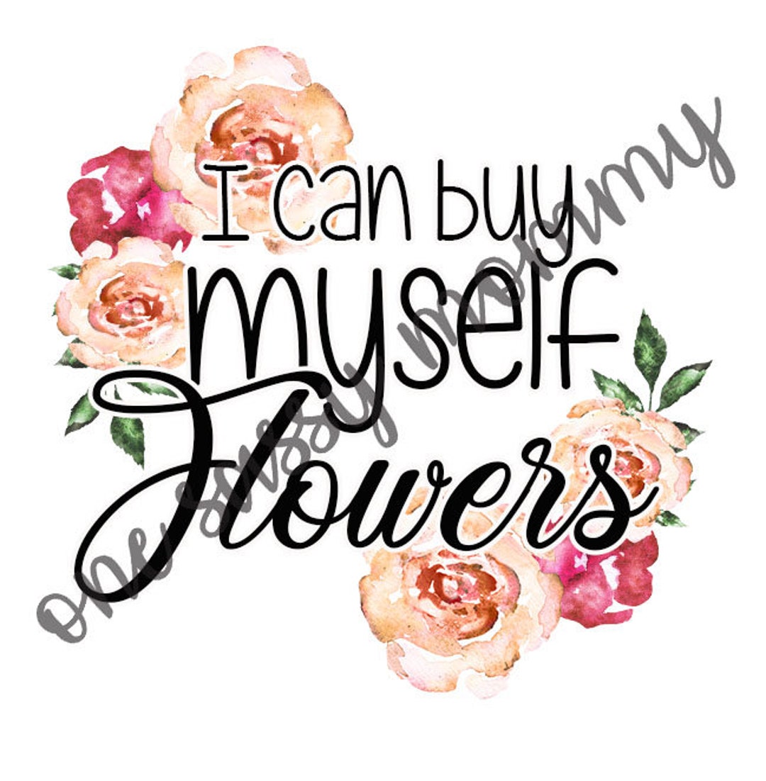 I Can Buy Myself Flowers PNG, JPG Instant Digital Download Miley Cyrus